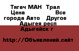  Тягач МАН -Трал  › Цена ­ 5.500.000 - Все города Авто » Другое   . Адыгея респ.,Адыгейск г.